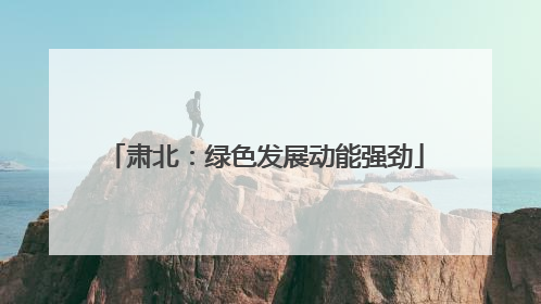 肃北：绿色发展动能强劲